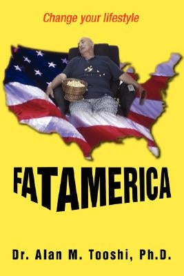 Fat America: Change your lifestyle by Tooshi, Alan M.