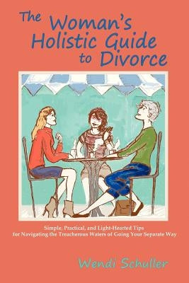 The Woman's Holistic Guide to Divorce by Schuller, Wendi