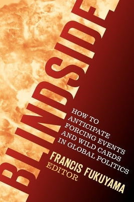 Blindside: How to Anticipate Forcing Events and Wild Cards in Global Politics by Fukuyama, Francis