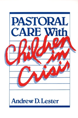 Pastoral Care with Children in Crisis by Lester, Andrew D.
