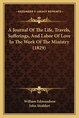 A Journal Of The Life, Travels, Sufferings, And Labor Of Love In The Work Of The Ministry (1829) by Edmundson, William