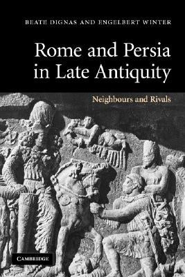 Rome and Persia in Late Antiquity by Dignas, Beate