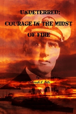 Undeterred: Courage in the midst of Fire by Fritz, Deborah L.