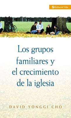 Los Grupos Familiares y el Crecimiento de la Iglesia by Cho, David Yonggi