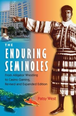 The Enduring Semioles: From Alligator Wrestling to Casino Gaming by West, Patsy