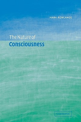 The Nature of Consciousness by Rowlands, Mark