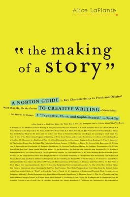 The Making of a Story: A Norton Guide to Creative Writing by Laplante, Alice