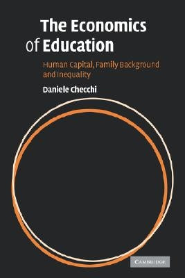 The Economics of Education: Human Capital, Family Background and Inequality by Checchi, Daniele