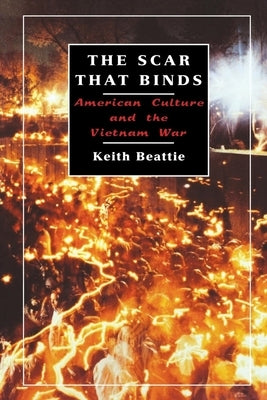 The Scar That Binds: American Culture and the Vietnam War by Beattie, Keith