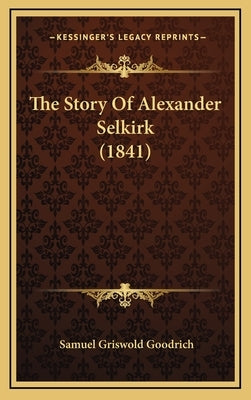 The Story Of Alexander Selkirk (1841) by Goodrich, Samuel Griswold