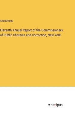 Eleventh Annual Report of the Commissioners of Public Charities and Correction, New York by Anonymous