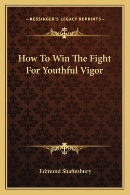 How to Win the Fight for Youthful Vigor by Shaftesbury, Edmund