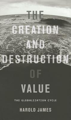 The Creation and Destruction of Value: The Globalization Cycle by James