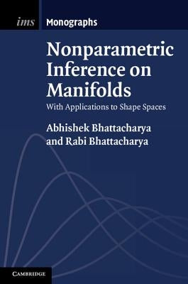 Nonparametric Inference on Manifolds: With Applications to Shape Spaces by Bhattacharya, Abhishek