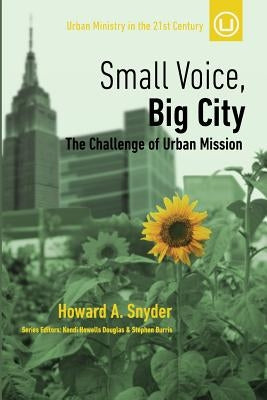 Small Voice, Big City: The Challenge of Urban Mission by Snyder, Howard A.