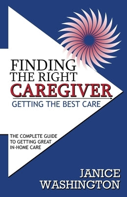 Finding The Right Caregiver, Getting the Best Care by Washington, Janice