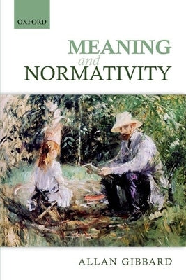 Meaning and Normativity by Gibbard, Allan