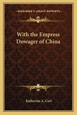With the Empress Dowager of China by Carl, Katherine a.