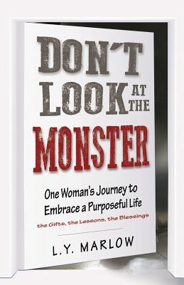 Don't Look at the Monster: One Woman's Journey to Embrace a Purposeful Life by Marlow, L. Y.