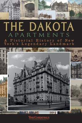 The Dakota Apartments: A Pictorial History of New York's Legendary Landmark by Cardinal, Scott