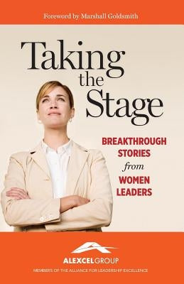 Taking the Stage: Breakthrough Stories from Women Leaders by Group, Alexcel
