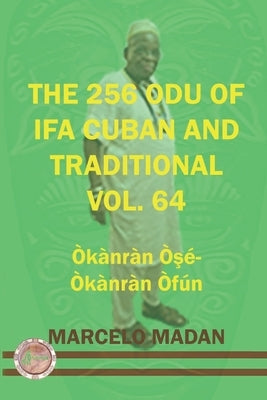The 256 Odu of Ifa Cuban and Traditional Vol. 64 Okanran Ose-Okanran Ofun by Madan, Marcelo