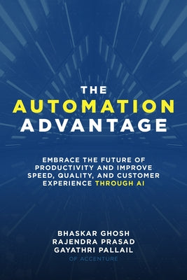 The Automation Advantage: Embrace the Future of Productivity and Improve Speed, Quality, and Customer Experience Through AI by Pallail, Gayathri