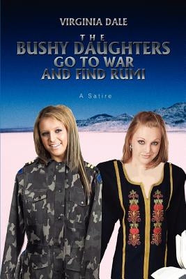 The Bushy Daughters Go To War and Find Rumi by Dale, Virginia