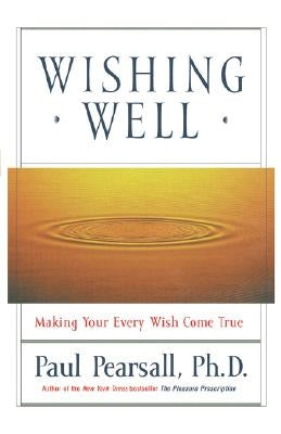 Wishing Well: Making Your Every Wish Come True by Pearsall, Paul