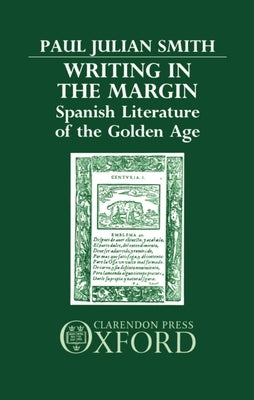 Writing in the Margin: Spanish Literature of the Golden Age by Smith, Paul Julian