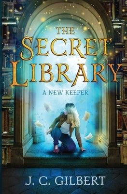 The Secret Library: A New Keeper by Gilbert, J. C.