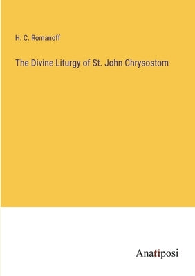 The Divine Liturgy of St. John Chrysostom by Romanoff, H. C.