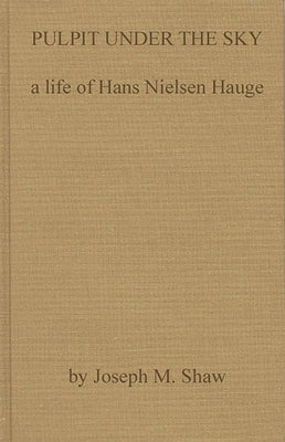 Pulpit Under the Sky: A Life of Hans Nielsen Hauge by Shaw, Joseph M.