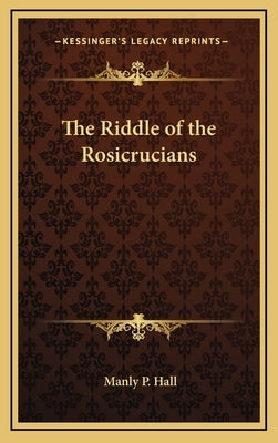 The Riddle of the Rosicrucians by Hall, Manly P.