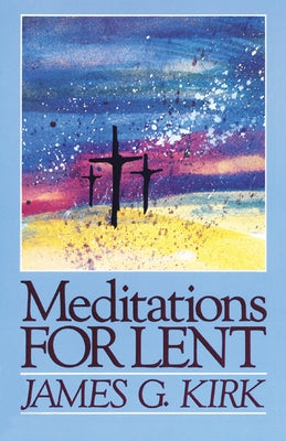 Meditations for Lent by Kirk, James G.