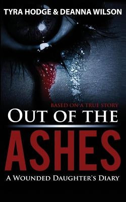 Out of the Ashes: A Wounded Daughter's Diary by Hodge, Tyra