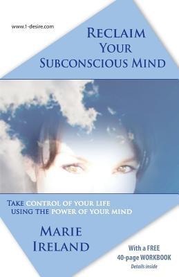 Reclaim Your Subconscious Mind: Take Control of Your Life Using the Power of Your Mind by Ireland, Marie