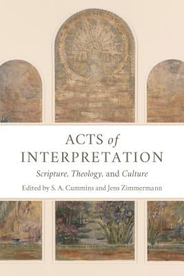 Acts of Interpretation: Scripture, Theology, and Culture by Cummins, S. A.