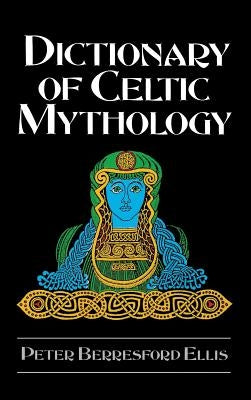 Dictionary of Celtic Mythology by Ellis, Peter Berresford