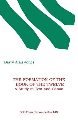The Formation of the Book of the Twelve: A Study in Text and Canon by Jones, Barry Alan