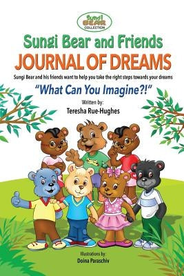 Sungi Bear and Friends Journal of Dreams: What can you imagine? by Rue-Hughes, Teresha