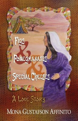 Figs & Pomegranates & Special Cheeses: A Love Story by Affinito, Mona Gustafson