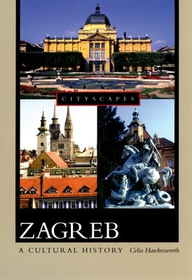 Zagreb: A Cultural History by Hawkesworth, Celia