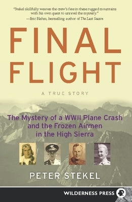 Final Flight: The Mystery of a WWII Plane Crash and the Frozen Airmen in the High Sierra by Stekel, Peter
