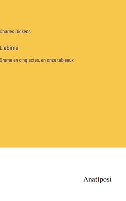 L'abime: Drame en cinq actes, en onze tableaux by Dickens, Charles