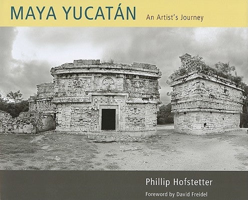 Maya Yucatán: An Artist's Journey by Hofstetter, Phillip
