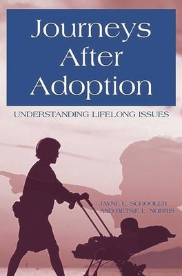 Journeys After Adoption: Understanding Lifelong Issues by Schooler, Jayne E.