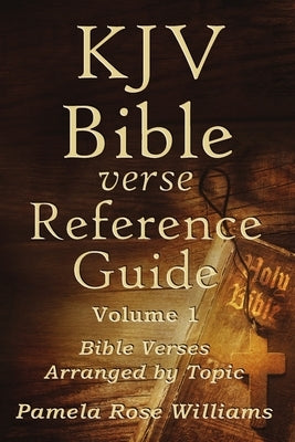 KJV Bible Verse Reference Guide Volume 1: Bible Verses Arranged by Topic by Williams, Pamela Rose
