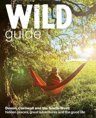 Wild Guide South West: Devon, Cornwall and the South West by Start, Daniel
