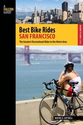Best Bike Rides San Francisco: The Greatest Recreational Rides In The Metro Area by Cottrell, Wayne D.